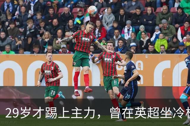 29岁才踢上主力，曾在英超坐冷板凳，这个“打工仔”凭什么一夜封神？